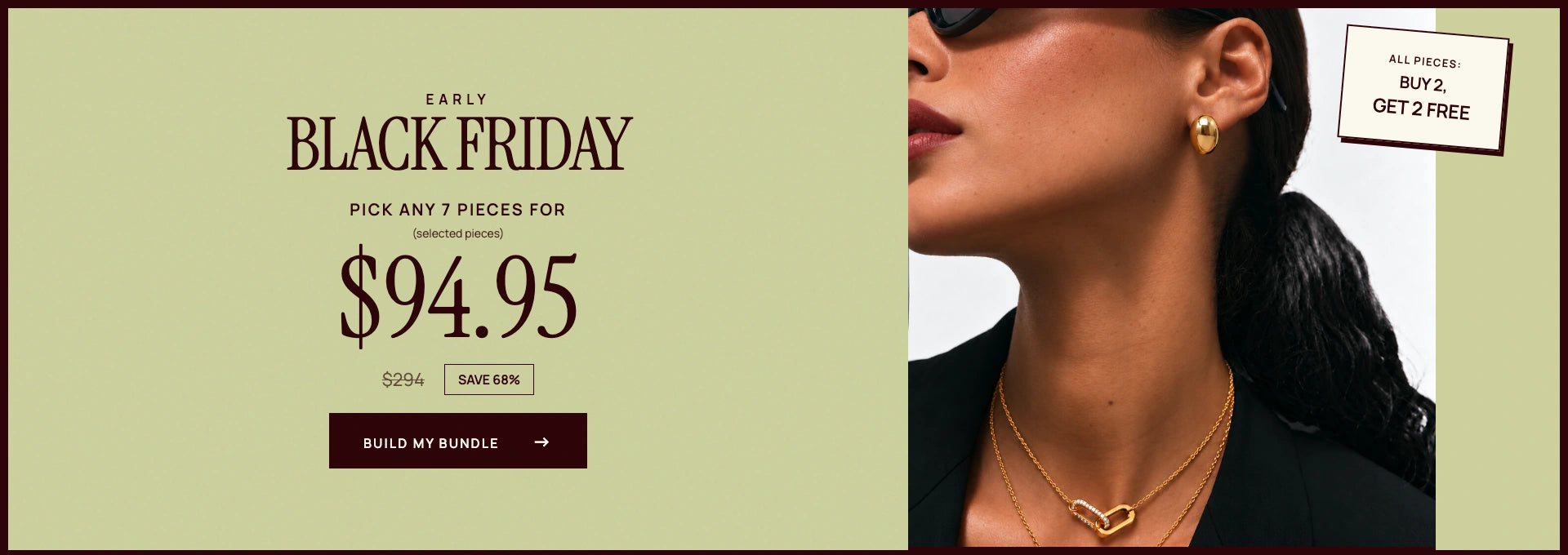 Early Black Friday. Pick any 7 selected pieces for $94.95, was $294. Save 68%. All pieces: buy 2, get 2 free.
